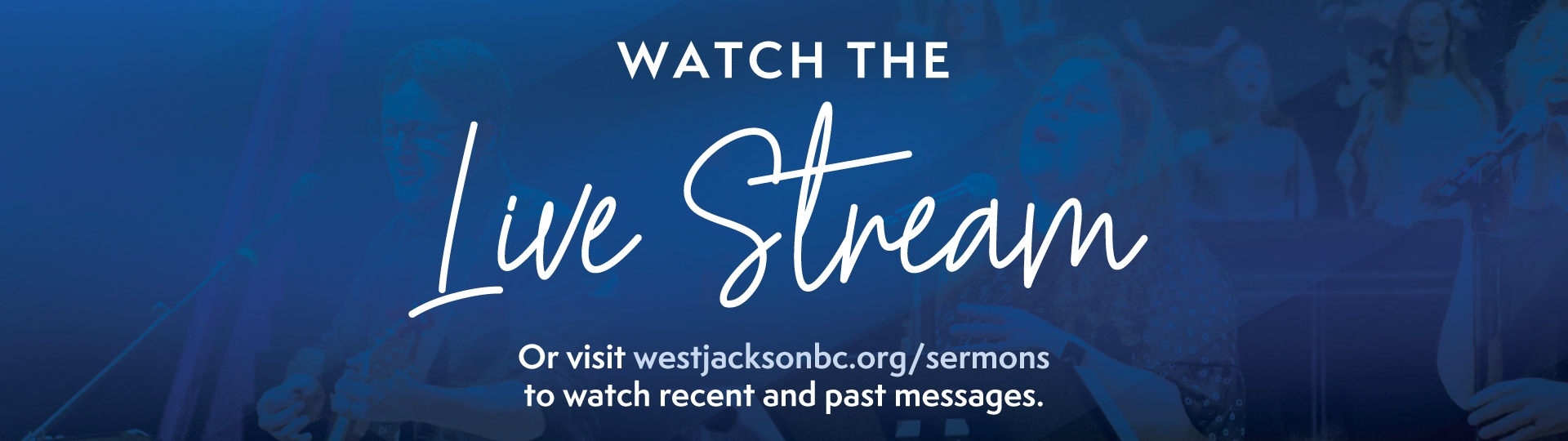 Watch the Live Stream. Or visit westjacksonbc.org/sermons to watch recent and past messages.